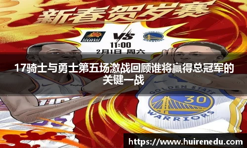 17骑士与勇士第五场激战回顾谁将赢得总冠军的关键一战