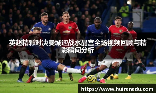 英超精彩对决曼城迎战水晶宫全场视频回顾与精彩瞬间分析